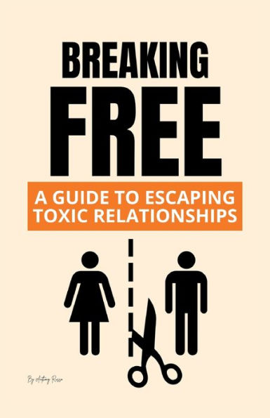 Breaking Free: A Guide to Escaping Toxic Relationships