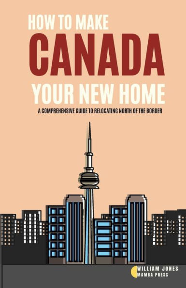 How to Make Canada Your New Home: A Comprehensive Guide to Relocating North of the Border