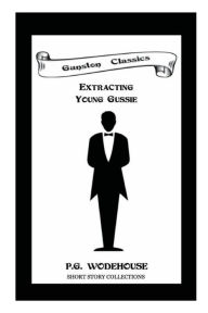 Title: EXTRACTING YOUNG GUSSIE, Author: P. G. Wodehouse