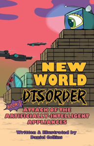 Title: New World Disorder: Book 1:Attack of the Artificially-Intelligent Appliances, Author: Daniel Collins