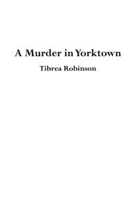 Title: A Murder in Yorktown, Author: Tibrea Robinson