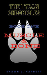 Title: The Lycan chronicles: Muscle & Bone, Author: Shawn Harbert