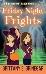 Title: Friday Night Frights: A Football Halloween Cozy Mystery, Author: Brittany E. Brinegar