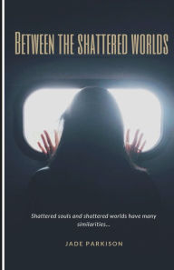 Title: Between the Shattered Worlds, Author: Jade Parkison