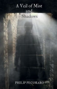 Title: A Veil of Mist and Shadows, Author: Philip Pecoraro