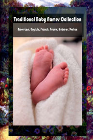Title: Traditional Baby Names Collection: American, English, French, Greek, Hebrew, Italian, Author: Julien Coallier