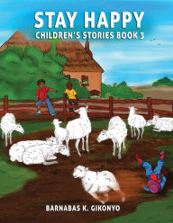 Title: STAY HAPPY CHILDREN'S STORIES BOOK 3, Author: Barnabas Gikonyo