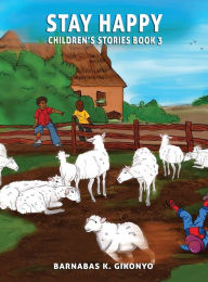 Title: STAY HAPPY CHILDREN'S STORIES BOOK 3, Author: Barnabas Gikonyo