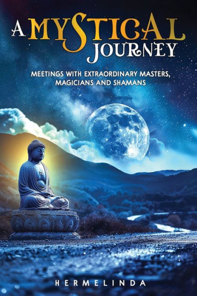 A Mystical Journey: Meetings with Extraordinary Masters, Magicians and Shamans