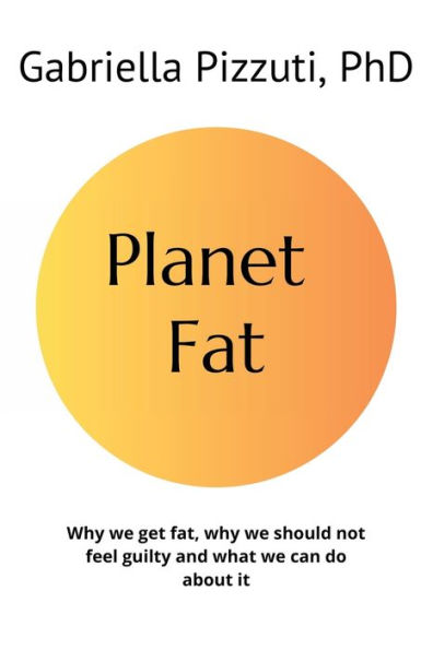 Planet Fat: why we get fat, should not feel guilty and what can do about it
