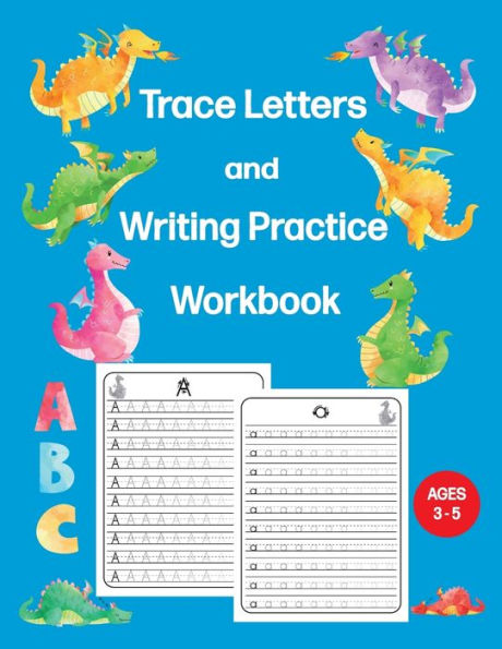Trace Letters and Writing Practice Workbook: A Learn-to-Write Book for Preschool, Pre K, Kindergarten and Kids Ages 3-5, Alphabet Handwriting ABCs (Fun Dragon Theme)