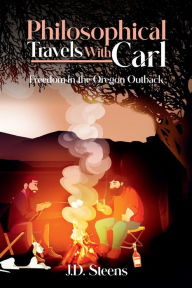 Title: Philosophical Travels with Carl: Freedom in the Oregon Outback:, Author: J.D. Steens