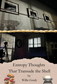 Title: Entropy Thoughts That Transude the Shell, Author: Willie Grady