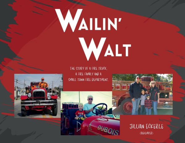 Wailin' Walt: The story of a fire truck, a fire family and a small town fire department.