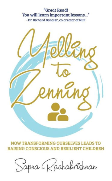 From Yelling to Zenning: How Transforming Ourselves Leads to Raising Resilient and Conscious Children