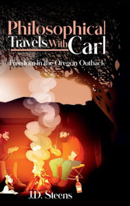 Title: Philosophical Travels with Carl: Freedom in the Oregon Outback:, Author: J.D. Steens