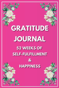 Title: Gratitude Journal: 52-Weeks Of Self-Fulfillment and Happiness, Author: Anpar R Publishing