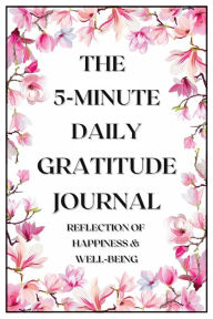 Title: The 5-Minute Daily Gratitude Journal: Daily reflection of your happiness and well-being, Author: Anpar R Publishing