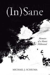 Title: (In)Sane: Memoirs of a Manic Millennial, Author: Michael J Schiuma