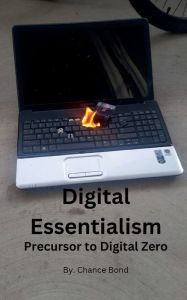 Title: Digital Essentialism: Precursor to Digital Zero, Author: Chance Bond