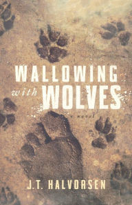 Title: Wallowing with Wolves, Author: J.T. Halvorsen