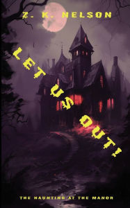 Title: Let Us Out!: The Haunting at The Manor, Author: Z. K. Nelson