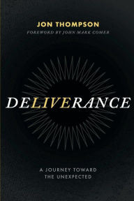 Title: Deliverance: A Journey Toward the Unexpected, Author: Jon Thompson