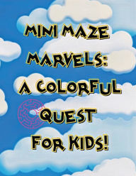 Title: Mini Maze Marvels: A Colorful Quest for Kids!:, Author: Malte Bretnïtz