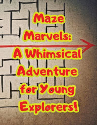 Title: Maze Marvels: A Whimsical Adventure for Young Explorers!:, Author: Malte Bretnïtz