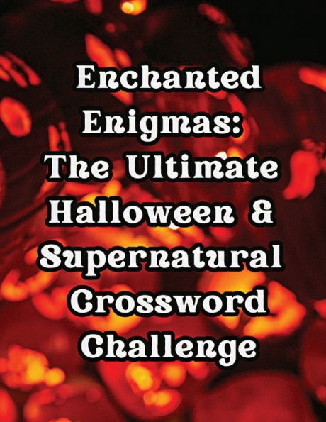 Enchanted Enigmas: The Ultimate Halloween & Supernatural Crossword Challenge: