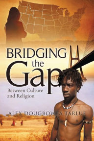 Title: BRIDGING the Gap: Between Culture and Religion, Author: Alex Dougbowea Tarlue