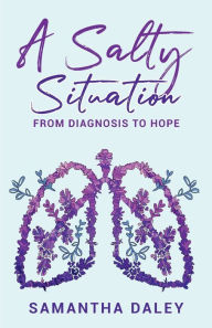 Title: A Salty Situation: From Diagnosis to Hope, Author: Samantha Daley