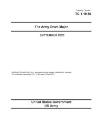 Title: Training Circular TC 1-19.50 The Army Drum Major September 2023, Author: United States Government Us Army
