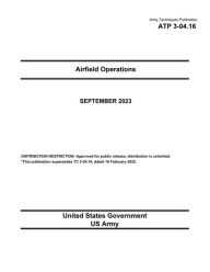 Title: Army Techniques Publication ATP 3-04.16 Airfield Operations September 2023, Author: United States Government Us Army