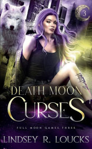 Title: Death Moon Curses: A wolf shifter fated mates competition romance, Author: Lindsey R. Loucks