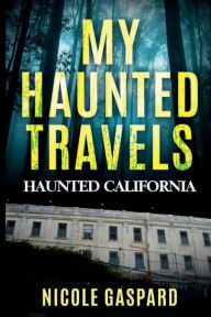 Title: My Haunted Travels: Haunted California, Author: Nicole Gaspard