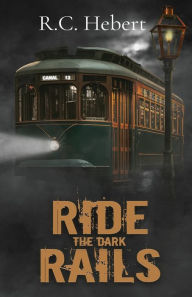 Title: Ride the Dark Rails, Author: R.C. Hebert R.C. Hebert