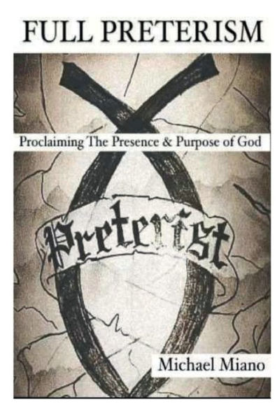 FULL PRETERISM: Proclaiming The Presence & Purpose of God