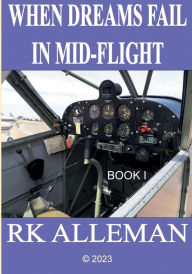 Title: WHEN DREAMS FAIL IN MID-FLIGHT, Book I, Author: Rk Alleman