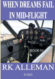 Title: WHEN DREAMS FAIL IN MID-FLIGHT, Book IV, Author: Rk Alleman