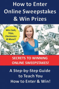 Title: How to Enter Online Sweepstakes & Win Prizes: A Step-by-Step Guide, Author: Jbnbooky Press