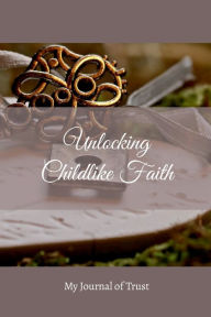 Title: Unlocking Childlike Faith: My Journal of Trust:, Author: M. A. Wootton