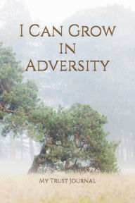 Title: I Can Grow in Adversity - My Journal of Trust, Author: M. A. Wootton