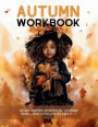 Autumn Create, Play + Learn Workbook: Nature Inspired Worksheets, Coloring Pages and Crafts for Littles Ages 3 - 7