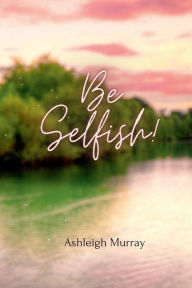 Title: Be Selfish, Author: Ashleigh Murray