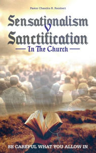 Title: Sensationalism V Sanctification in the church, Author: Pastor Chandra R. Rembert