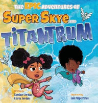 Title: The Epic Adventures of Super Skye and Titantrum, Author: Candace Jordan