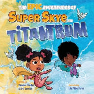 Title: The Epic Adventures of Super Skye and Titantrum, Author: Candace Jordan