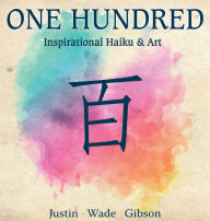 Title: One Hundred-Inspirational Haiku and Art, Author: Justin Gibson