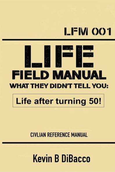 LIFE FIELD MANUAL- WHAT THEY DIDN'T TELL YOU: :
